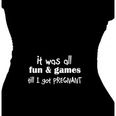 It Was All Fun And Games Till I Got Pregnant - TShirt